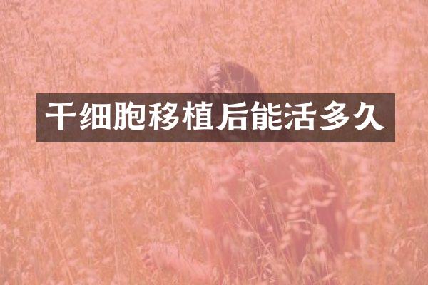 干细胞移植后能活多久