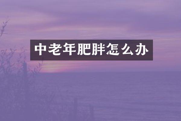 中老年肥胖怎么办