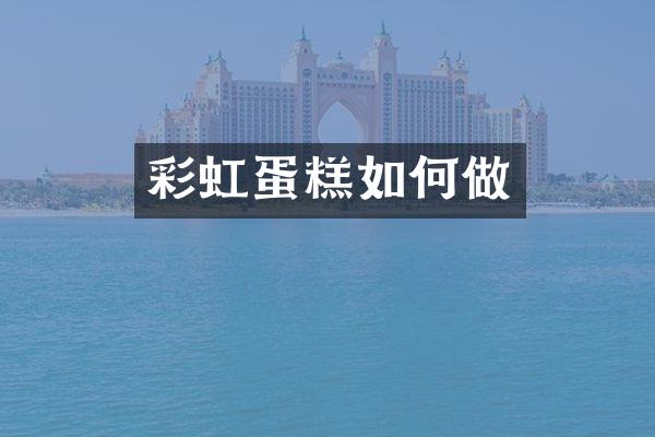 彩虹蛋糕如何做