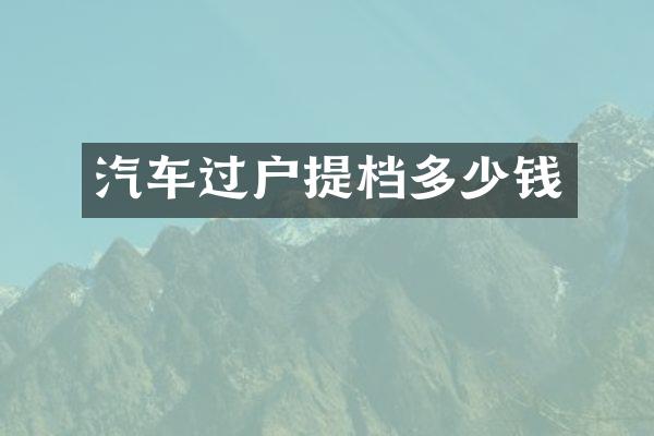 汽车过户提档多少钱
