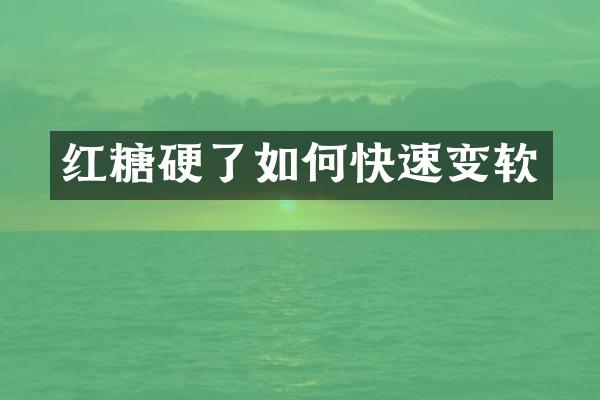 红糖硬了如何快速变软