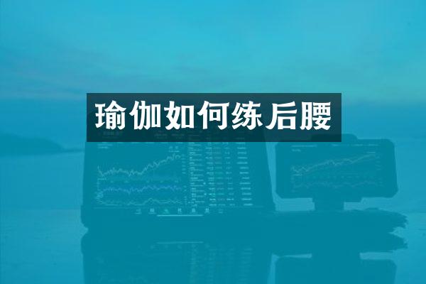 瑜伽如何练后腰