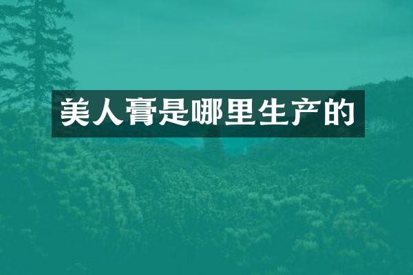 美人膏是哪里生产的