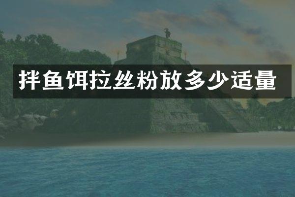 拌鱼饵拉丝粉放多少适量