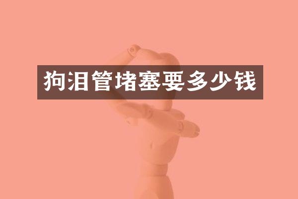 狗泪管堵塞要多少钱