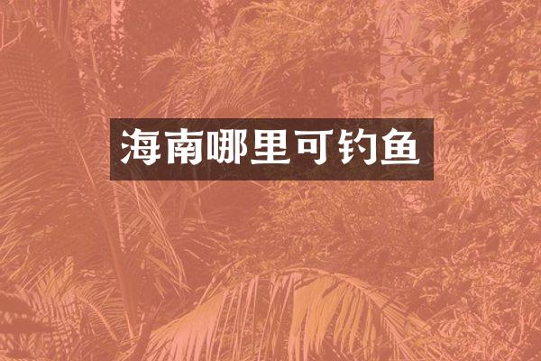 海南哪里可钓鱼