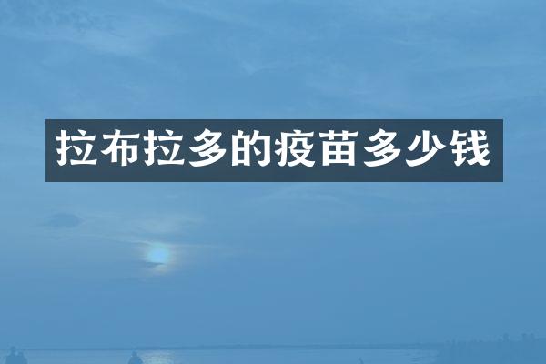 拉布拉多的疫苗多少钱