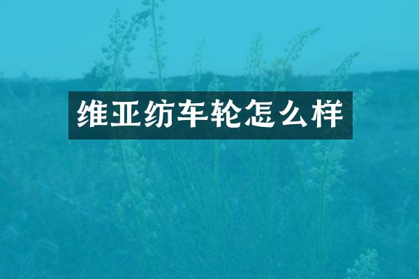维亚纺车轮怎么样