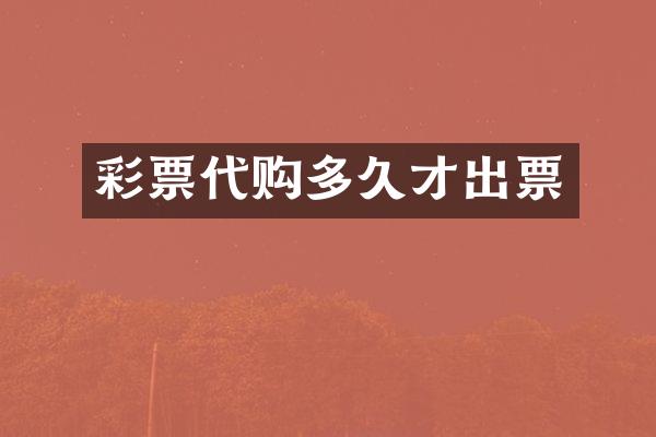 彩票代购多久才出票