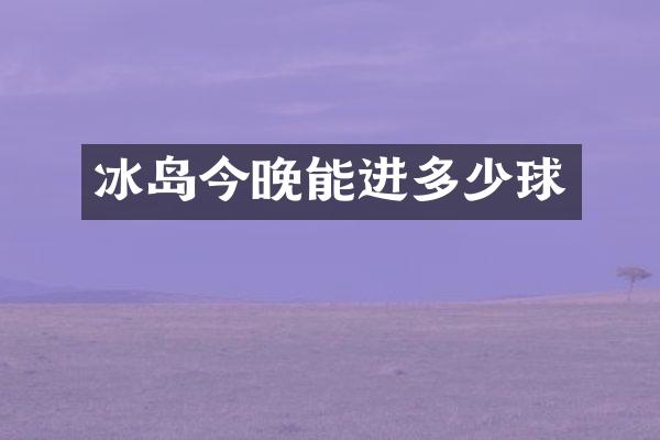 冰岛今晚能进多少球