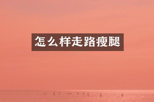 怎么样走路瘦腿