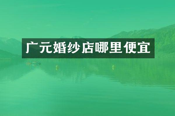 广元婚纱店哪里便宜