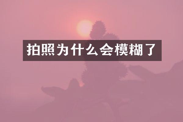 拍照为什么会模糊了