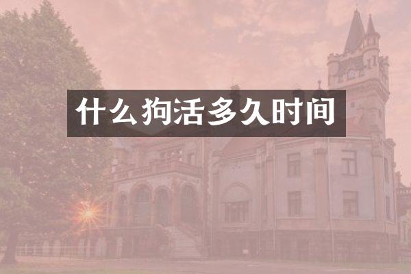 什么狗活多久时间