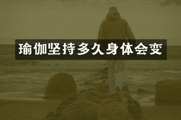 瑜伽坚持多久身体会变