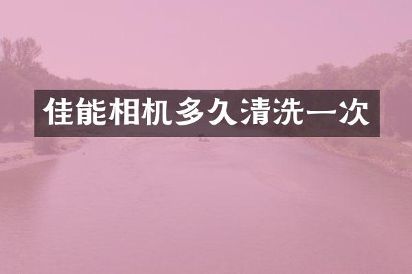 佳能相机多久清洗一次