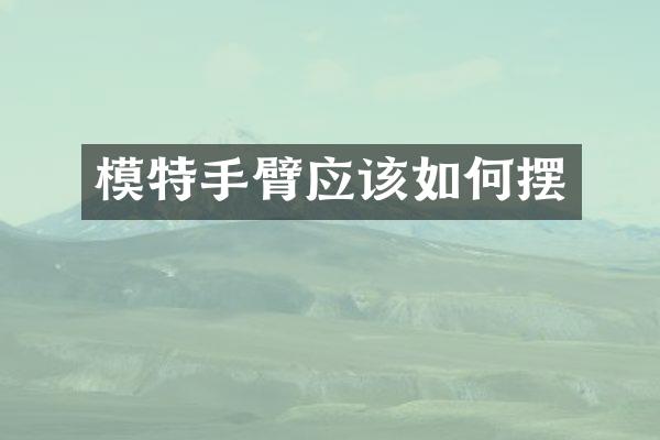 模特手臂应该如何摆