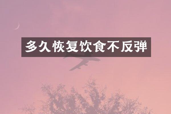 多久恢复饮食不反弹