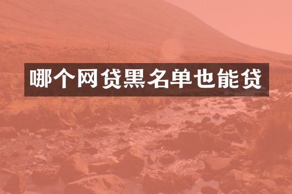 哪个网贷黑名单也能贷