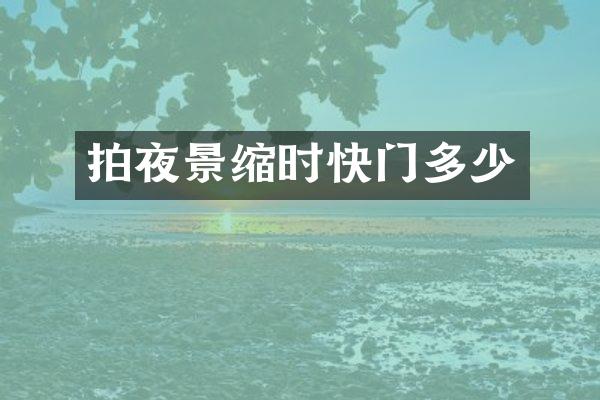 拍夜景缩时快门多少