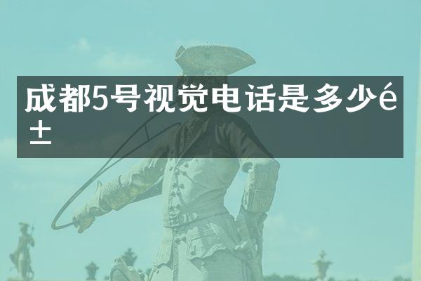 成都5号视觉电话是多少钱