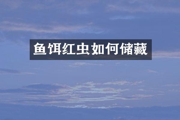 鱼饵红虫如何储藏