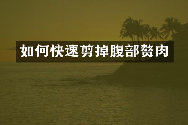 如何快速剪掉腹部赘肉