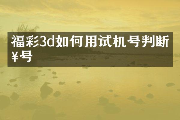 福彩3d如何用试机号判断奖号