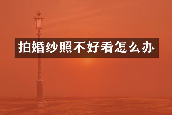 拍婚纱照不好看怎么办