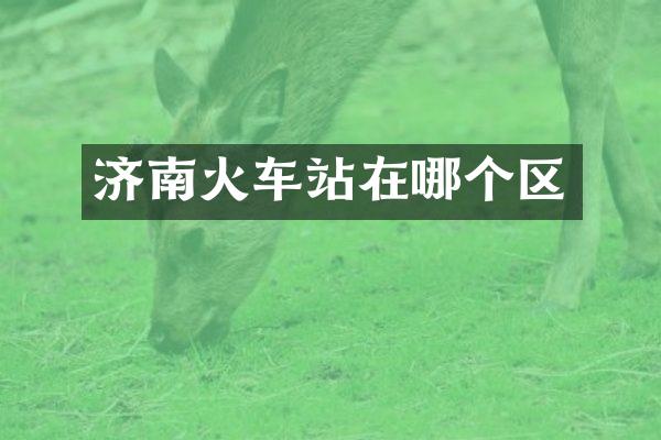 济南火车站在哪个区