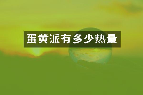 蛋黄派有多少热量