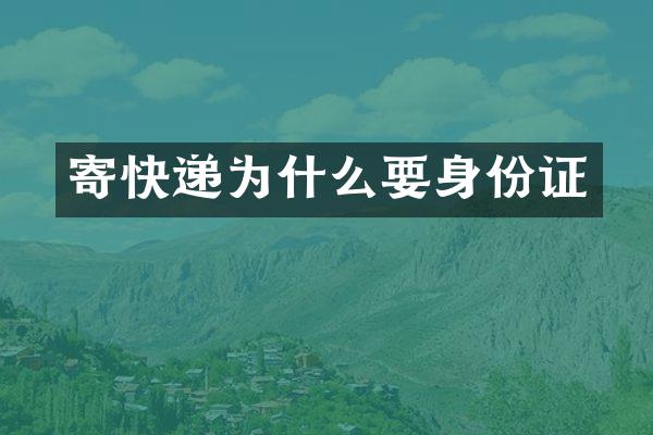 寄快递为什么要身份证