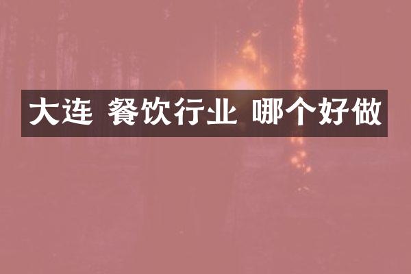 大连 餐饮行业 哪个好做