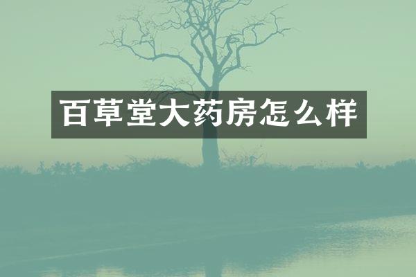 百草堂大药房怎么样