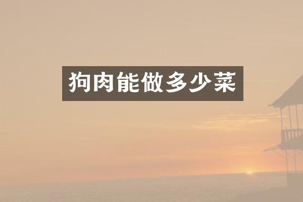 狗肉能做多少菜