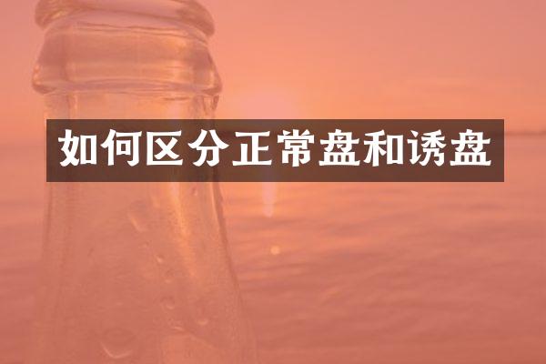 如何区分正常盘和诱盘