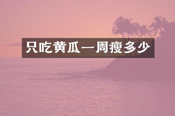 只吃黄瓜一周瘦多少