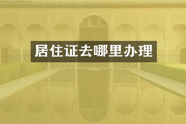 居住证去哪里办理