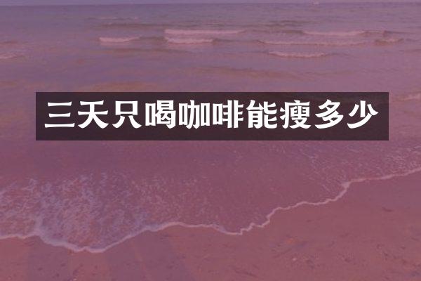 三天只喝咖啡能瘦多少