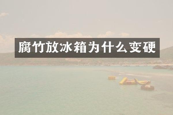 腐竹放冰箱为什么变硬