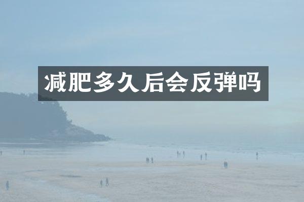 减肥多久后会反弹吗