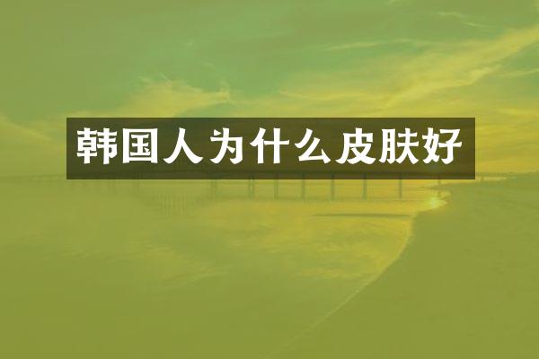 韩国人为什么皮肤好