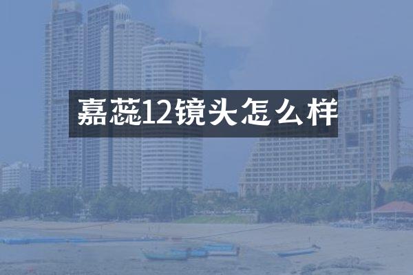 嘉蕊12镜头怎么样
