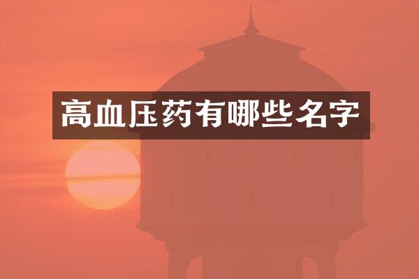 高血压药有哪些名字