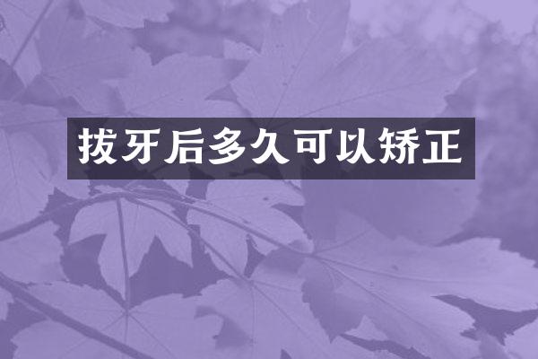 拔牙后多久可以矫正