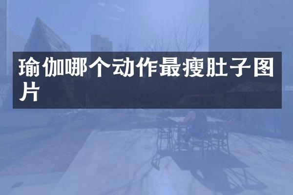 瑜伽哪个动作最瘦肚子图片