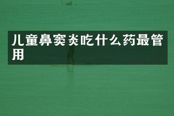 儿童鼻窦炎吃什么药最管用