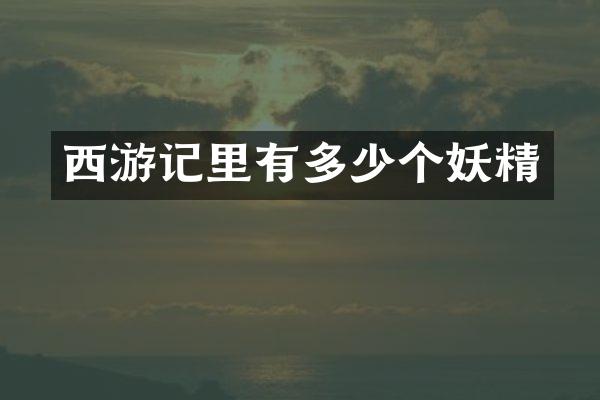 西游记里有多少个妖精