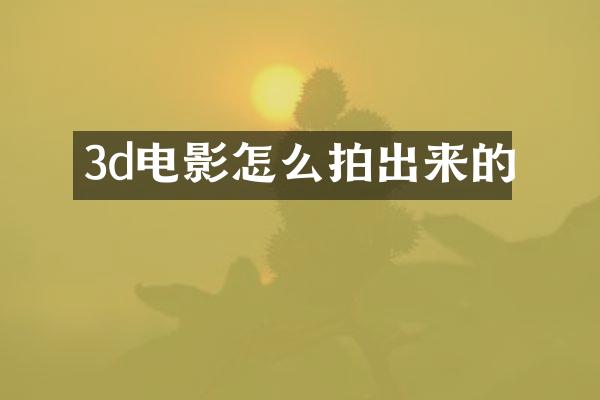 3d电影怎么拍出来的