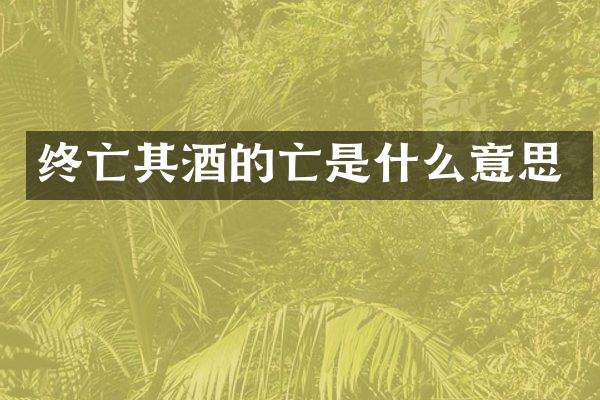终亡其酒的亡是什么意思